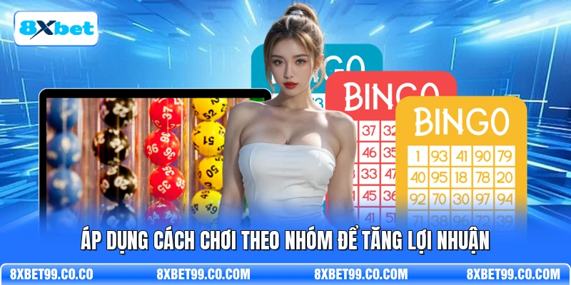 Áp dụng cách chơi theo nhóm để tăng lợi nhuận