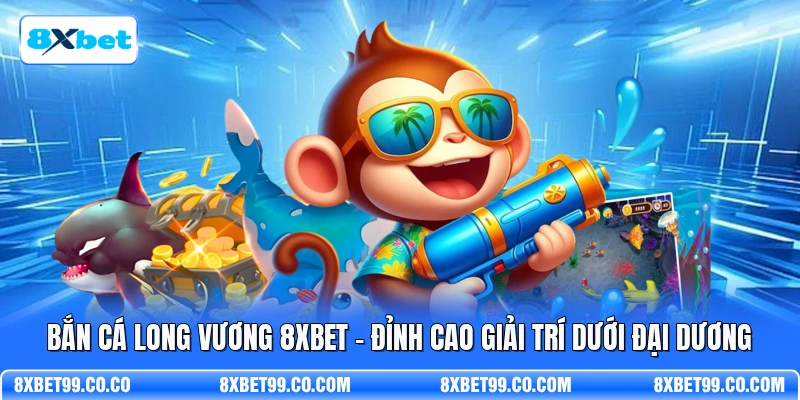 Bắn Cá Long Vương 8XBET