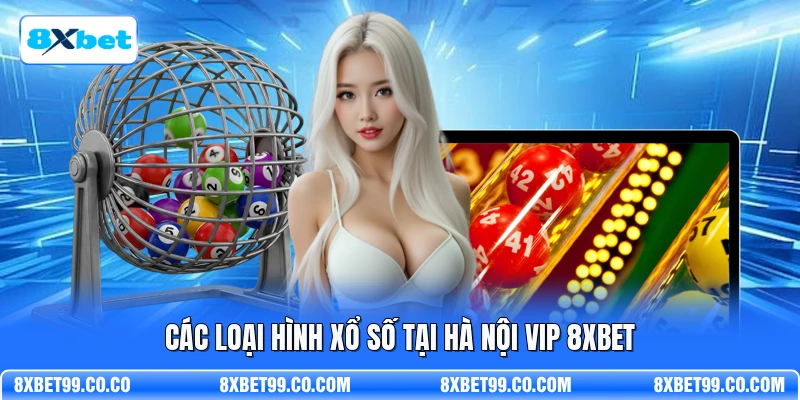 Các loại hình xổ số tại Hà Nội Vip 8XBET