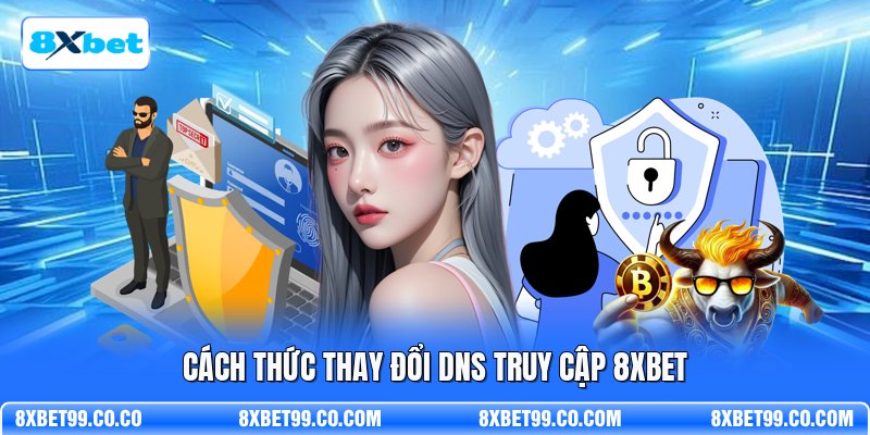 Cách thức thay đổi DNS truy cập 8XBET