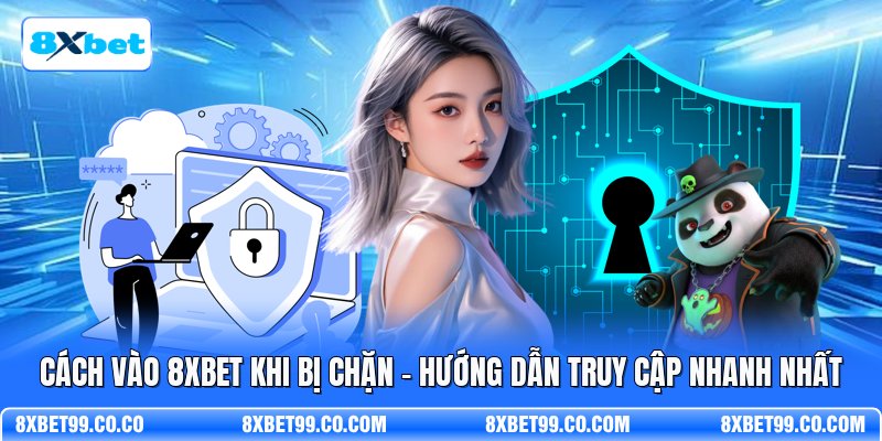 Cách Vào 8XBET Khi Bị Chặn