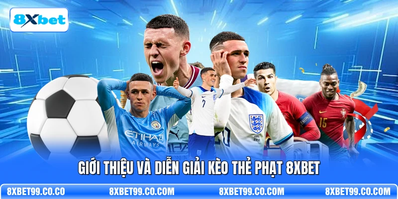 Giới thiệu và diễn giải kèo thẻ phạt 8XBET
