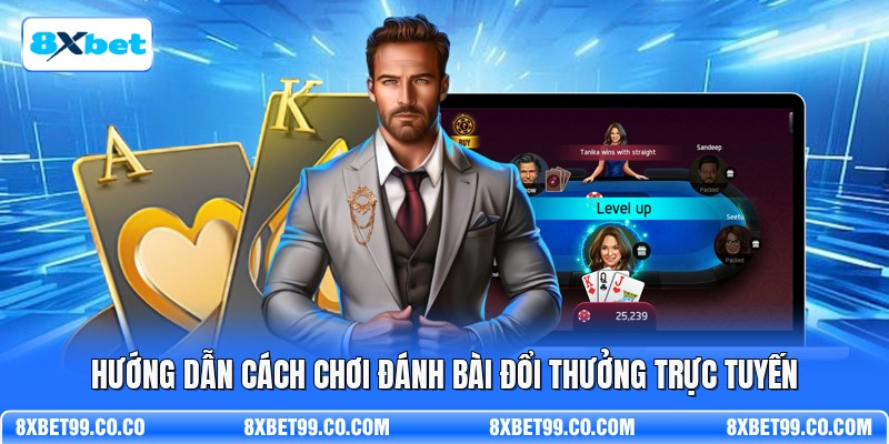 Hướng dẫn cách chơi đánh bài đổi thưởng trực tuyến
