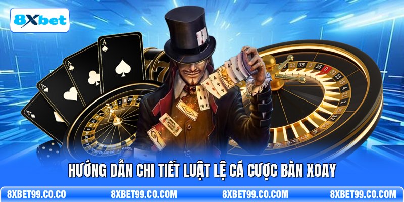Hướng dẫn chi tiết luật lệ cá cược bàn xoay