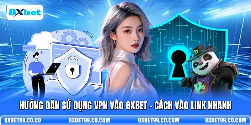 Hướng Dẫn Sử Dụng VPN Vào 8XBET