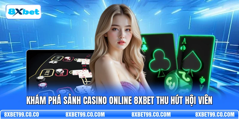 Khám phá sảnh casino online 8XBET thu hút hội viên