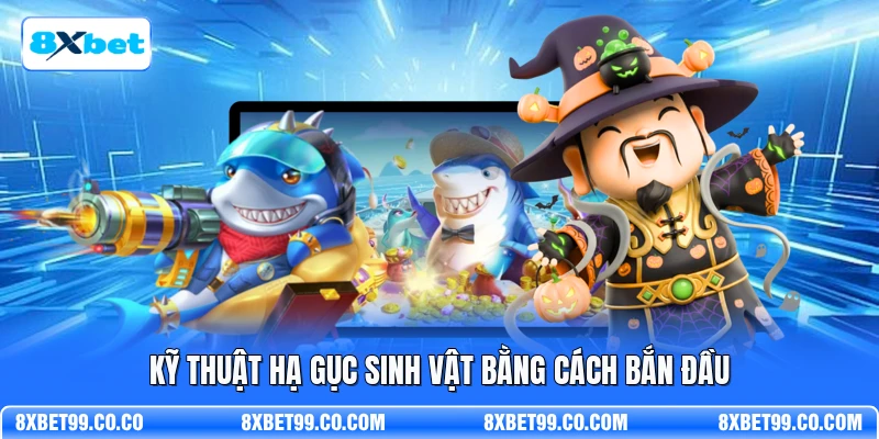 Kỹ thuật hạ gục sinh vật bằng cách bắn đầu