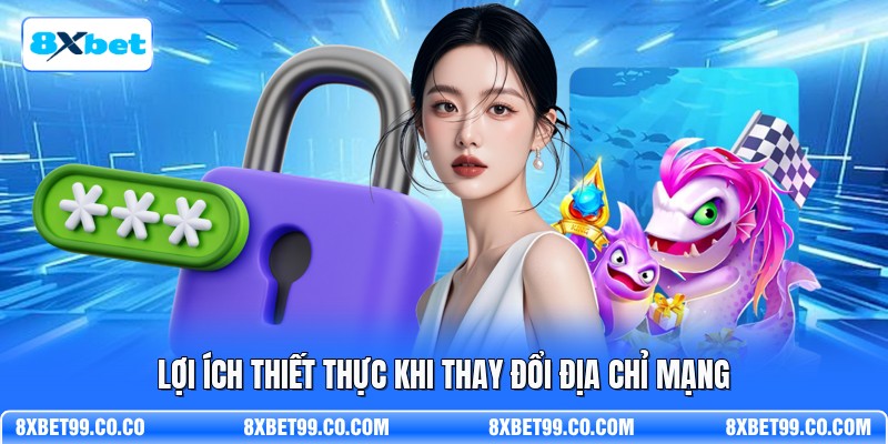 Lợi ích thiết thực khi thay đổi địa chỉ mạng