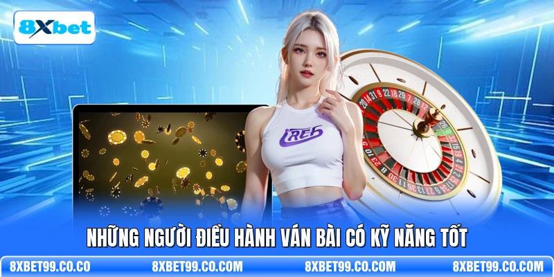 Những người điều hành ván bài có kỹ năng tốt