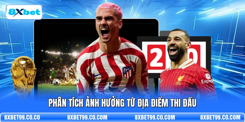 Phân tích ảnh hưởng từ địa điểm thi đấu