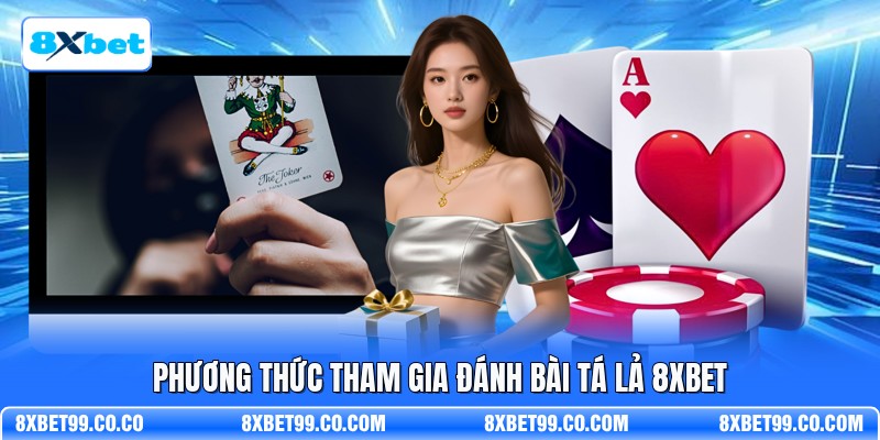 Phương thức tham gia đánh bài tá lả 8XBET