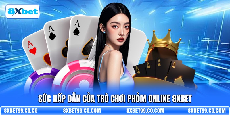 Sức hấp dẫn của trò chơi phỏm online 8XBET