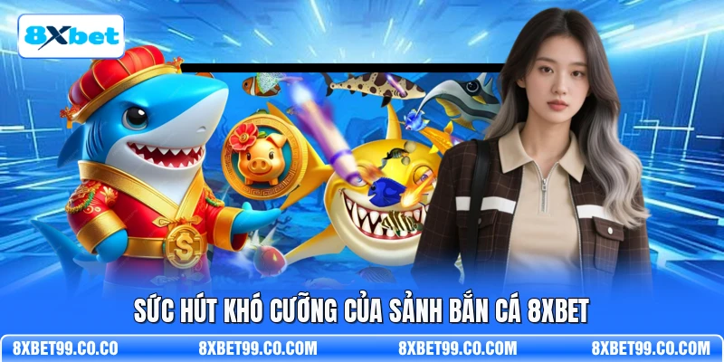 Sức hút khó cưỡng của sảnh bắn cá 8XBET