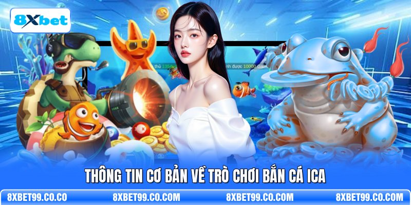 Thông tin cơ bản về trò chơi bắn cá ICA