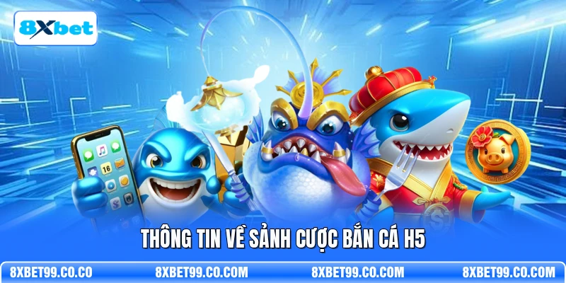 Thông tin về sảnh cược bắn cá H5