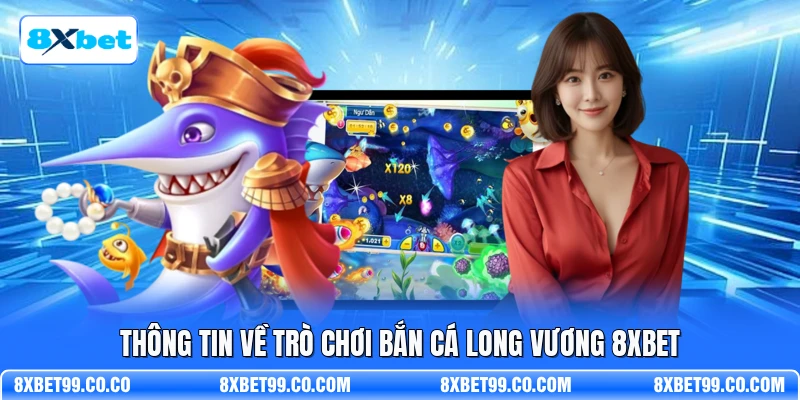 Thông tin về trò chơi bắn cá long vương 8XBET