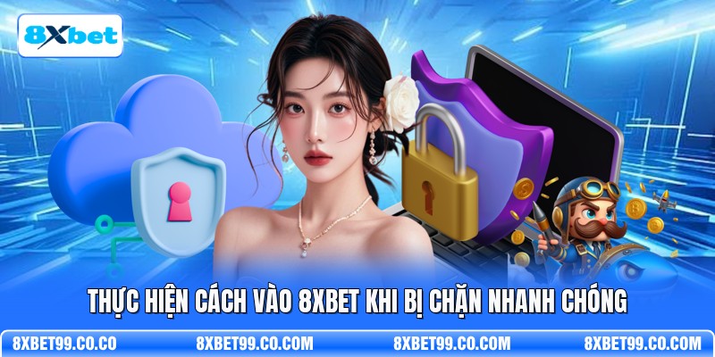 Thực hiện cách vào 8XBET khi bị chặn nhanh chóng