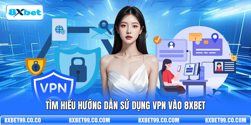 Tìm hiểu hướng dẫn sử dụng VPN vào 8XBET