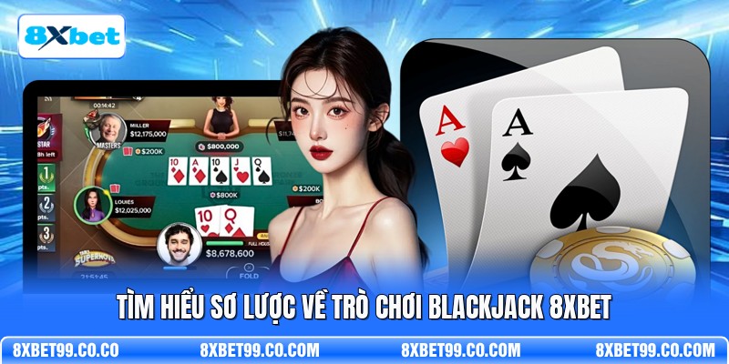 Tìm hiểu sơ lược về trò chơi Blackjack 8XBET