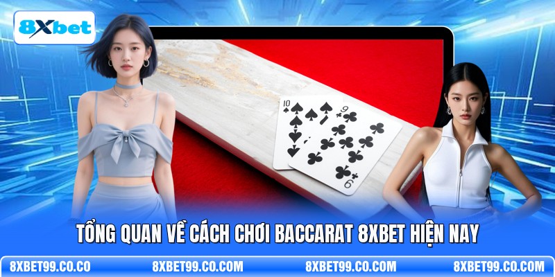 Tổng quan về cách chơi baccarat 8XBET hiện nay