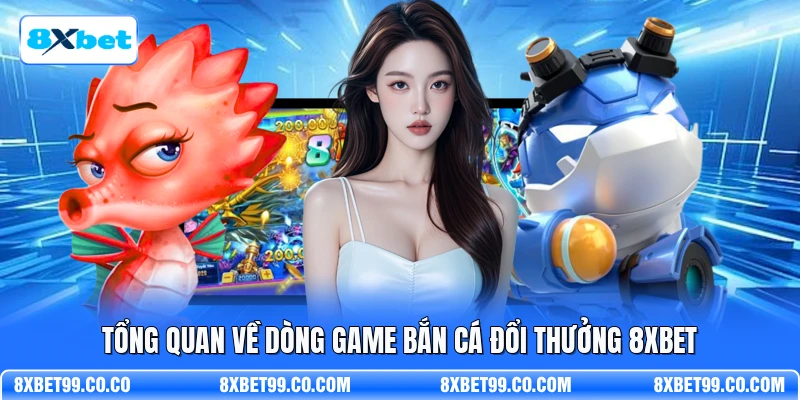 Tổng quan về dòng game bắn cá đổi thưởng 8XBET